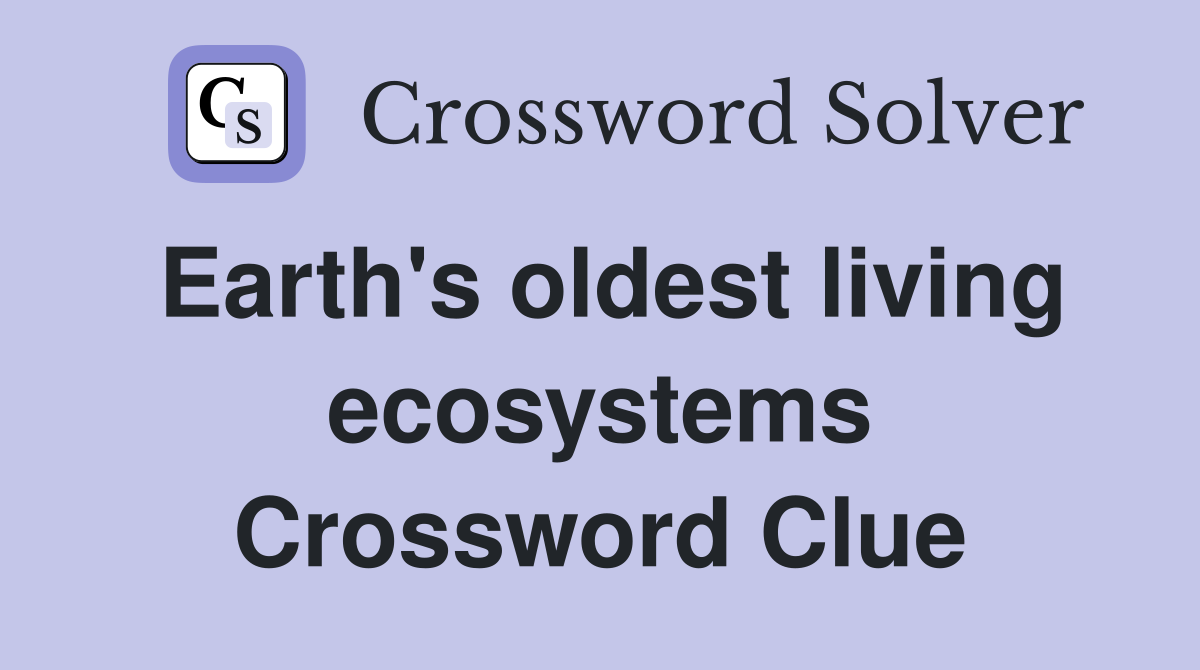 Earth's oldest living ecosystems Crossword Clue