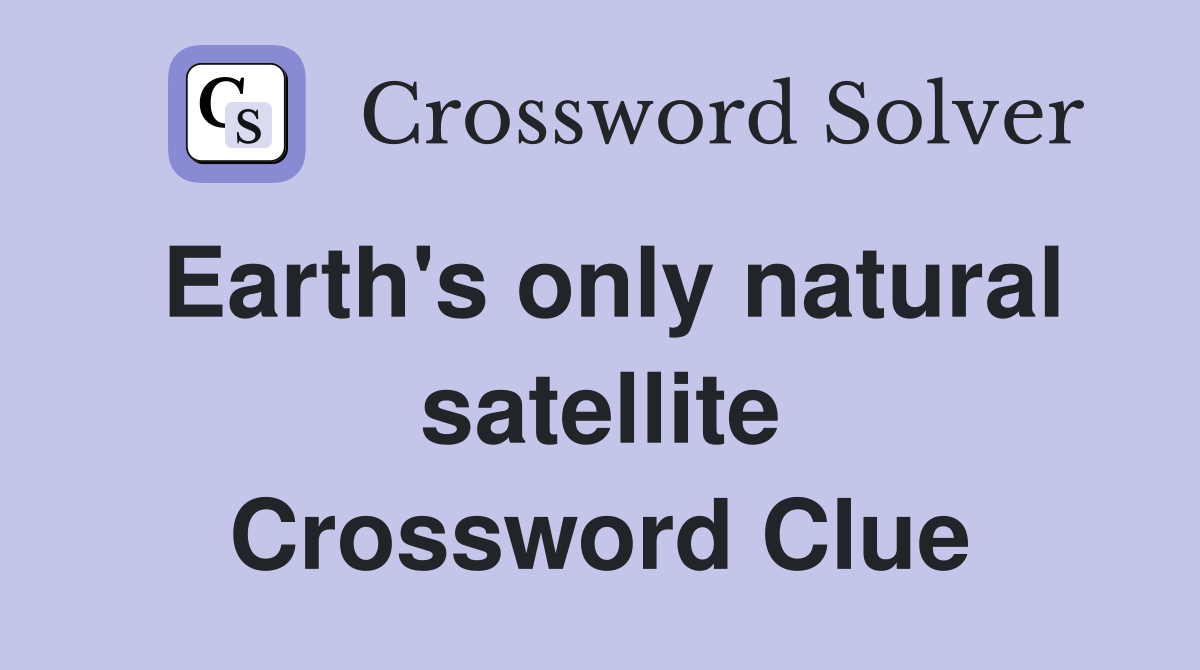 Earth's only natural satellite Crossword Clue