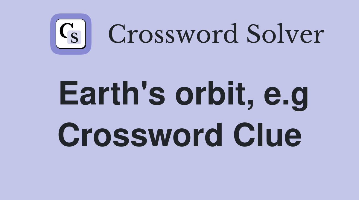 Earth's orbit, e.g Crossword Clue