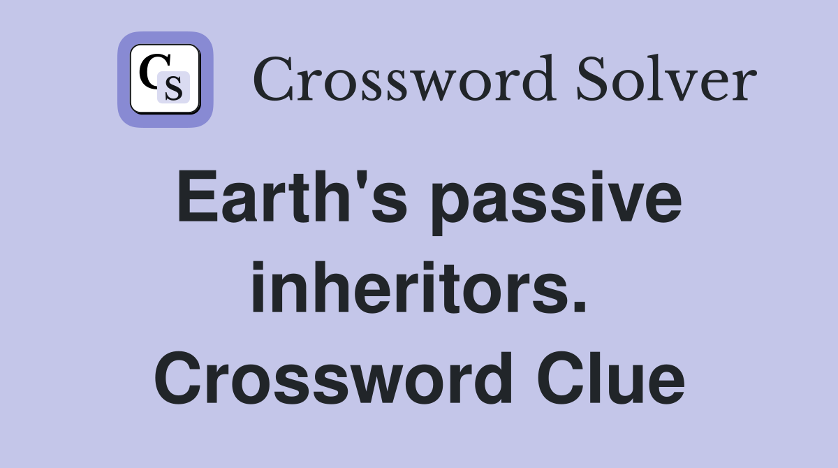 Earth's passive inheritors. Crossword Clue