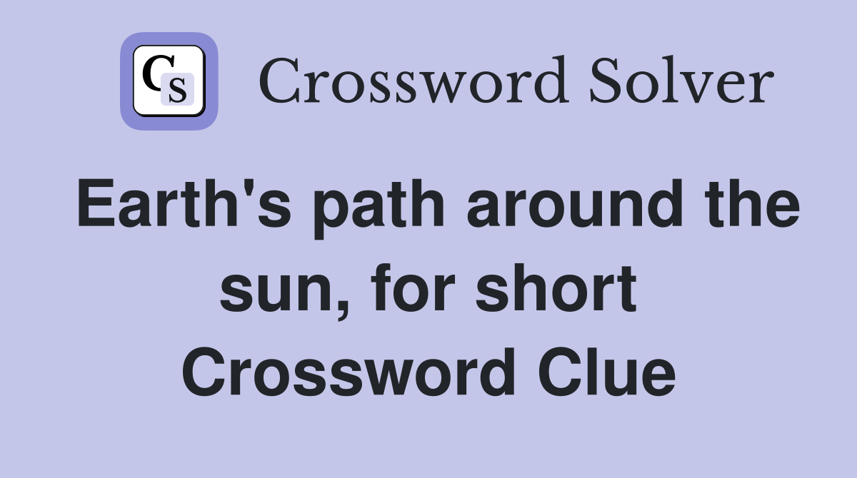 Earth's path around the sun, for short Crossword Clue