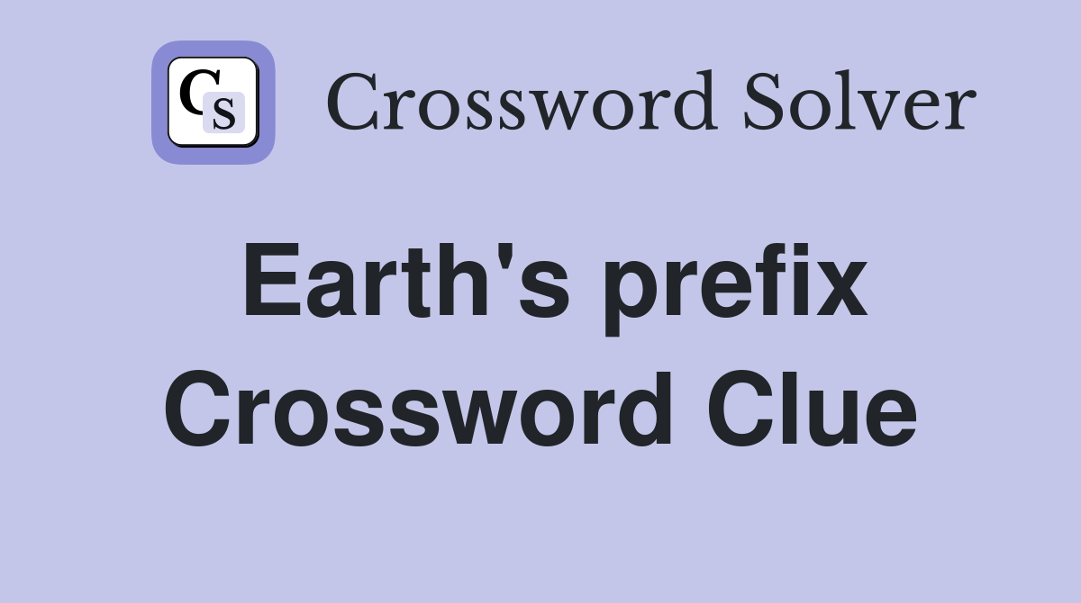 Earth's prefix Crossword Clue
