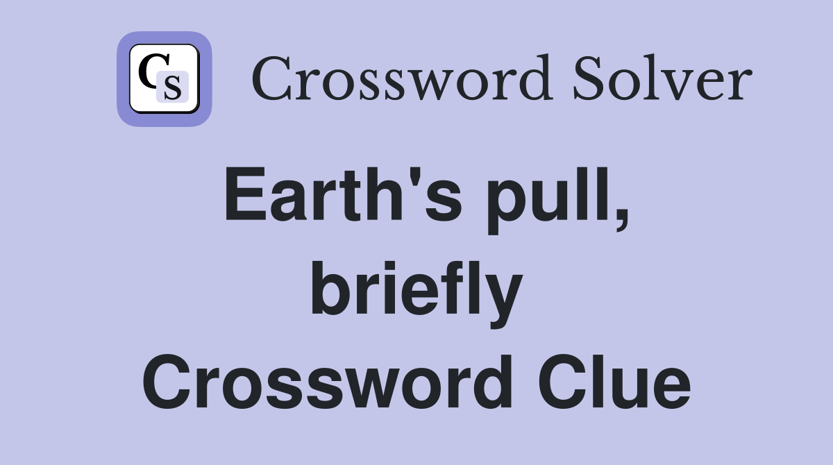 Earth's pull, briefly Crossword Clue