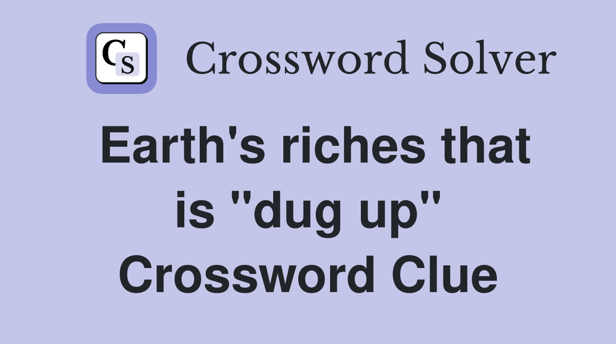 Earth #39 s riches that is quot dug up quot Crossword Clue Answers Crossword Solver
