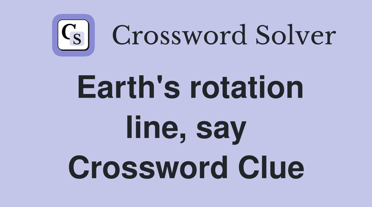 Earth's rotation line, say Crossword Clue