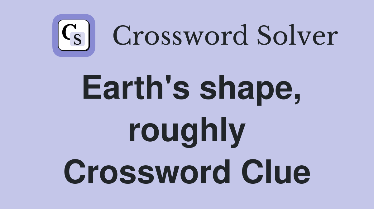 Earth's shape, roughly Crossword Clue