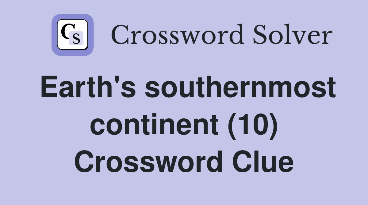 Earth's southernmost continent (10) Crossword Clue