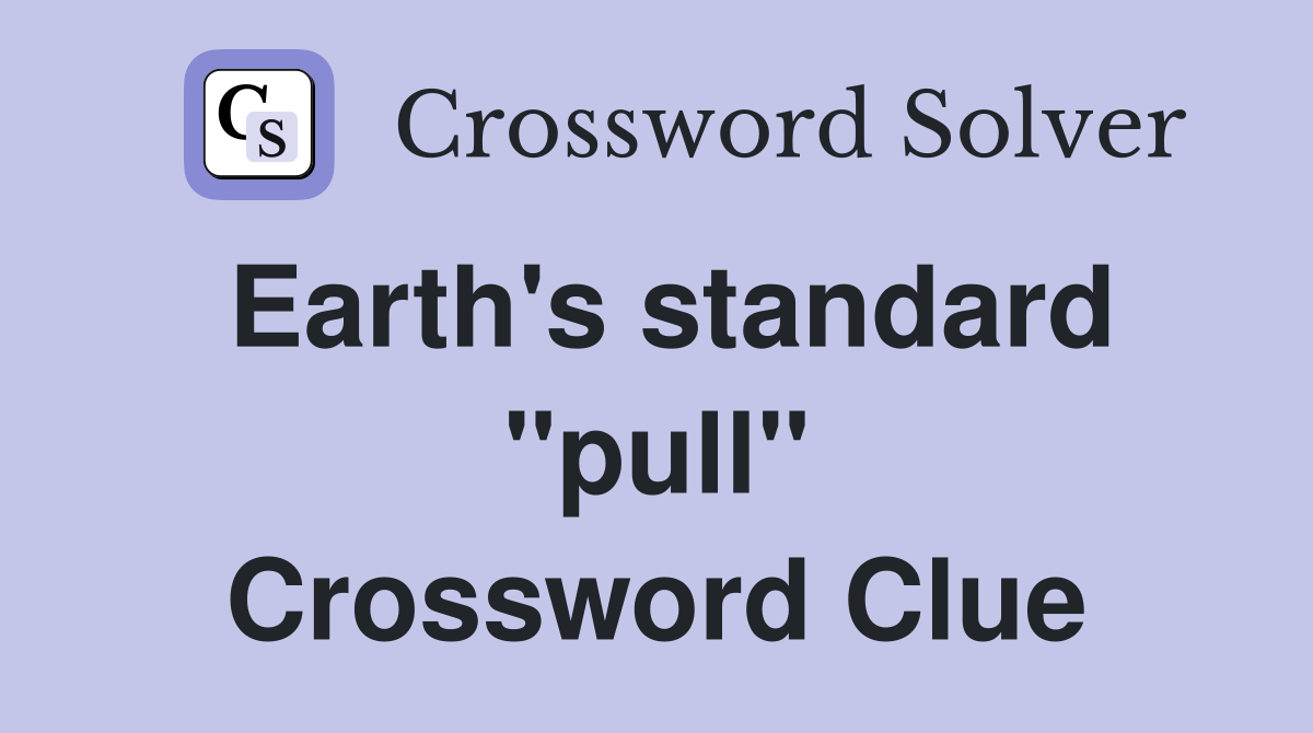 Earth's standard "pull" Crossword Clue