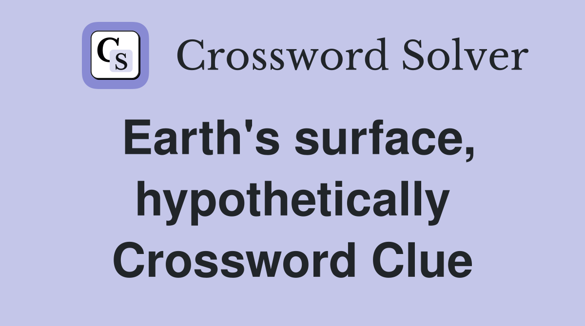 Earth's surface, hypothetically Crossword Clue