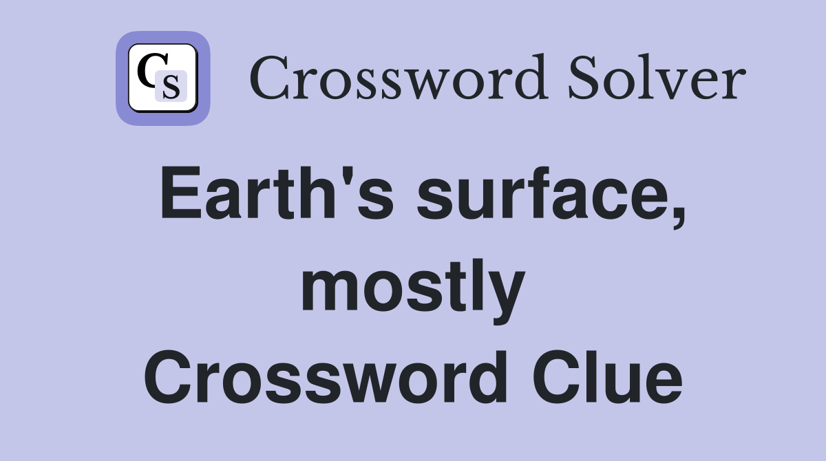 Earth's surface, mostly Crossword Clue