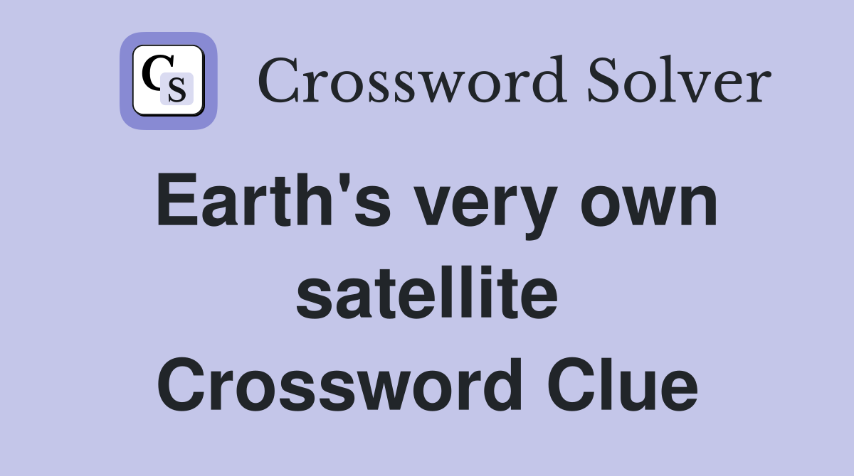 Earth's very own satellite Crossword Clue