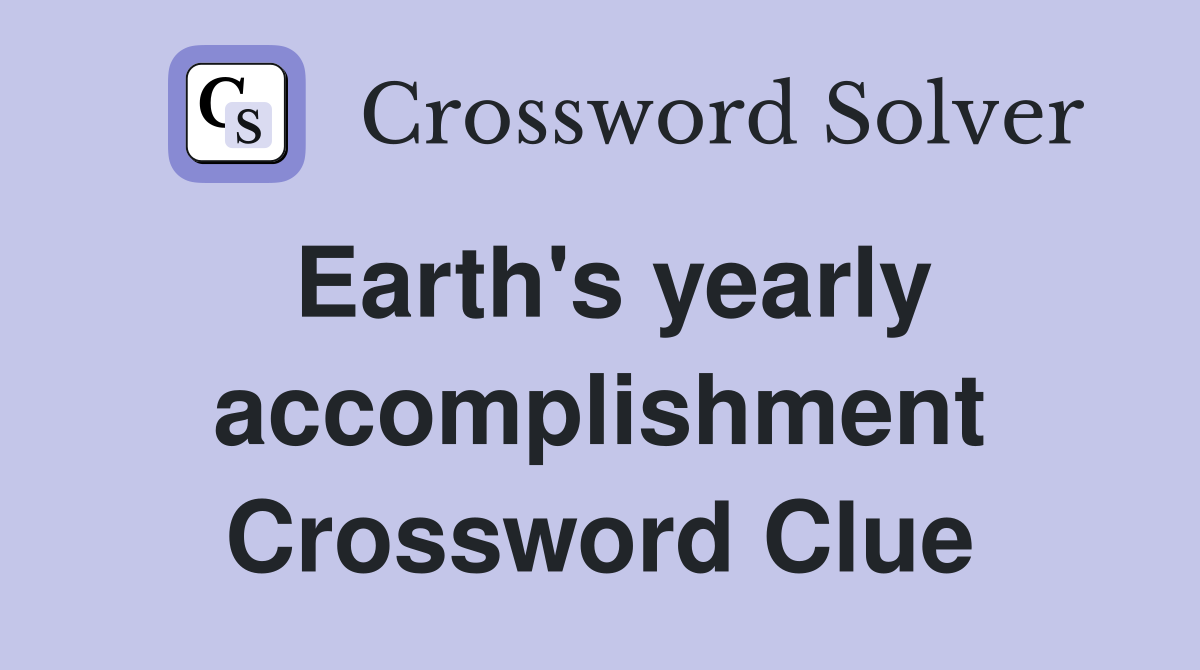 Earth's yearly accomplishment Crossword Clue
