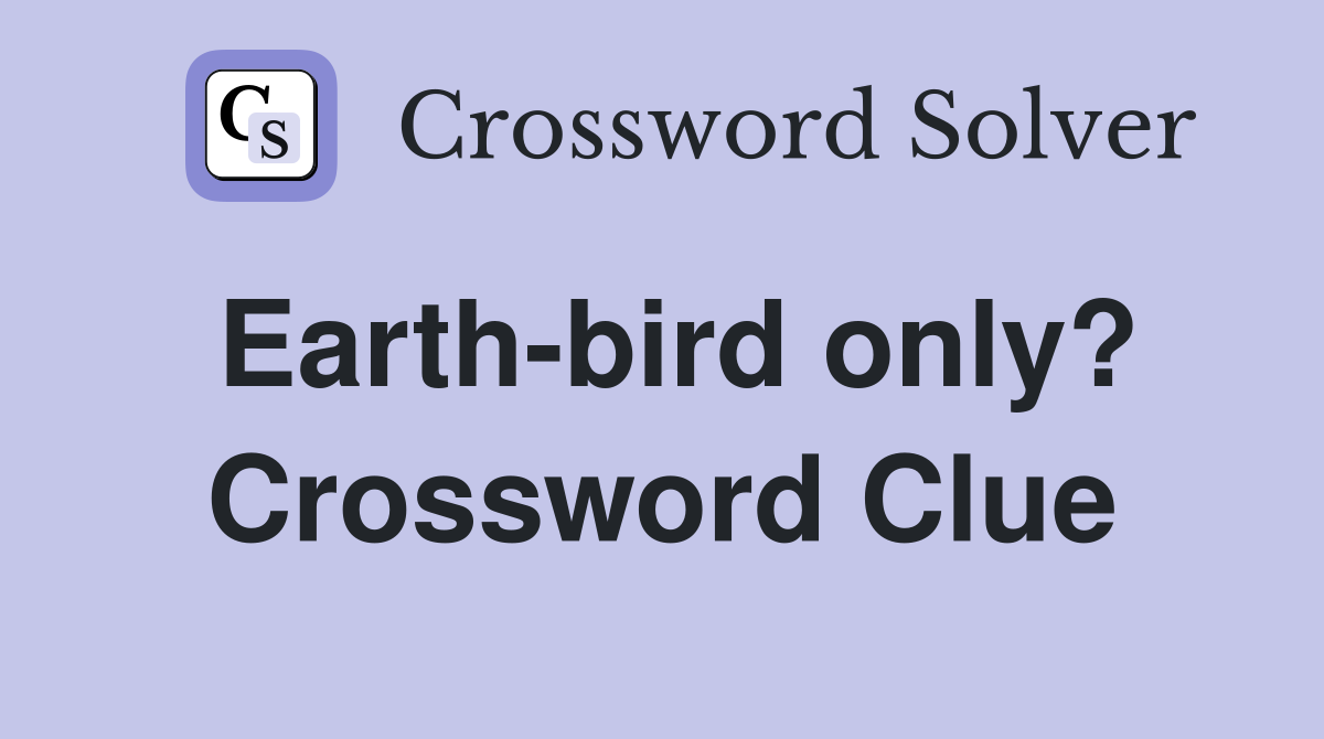 Earth-bird only? Crossword Clue