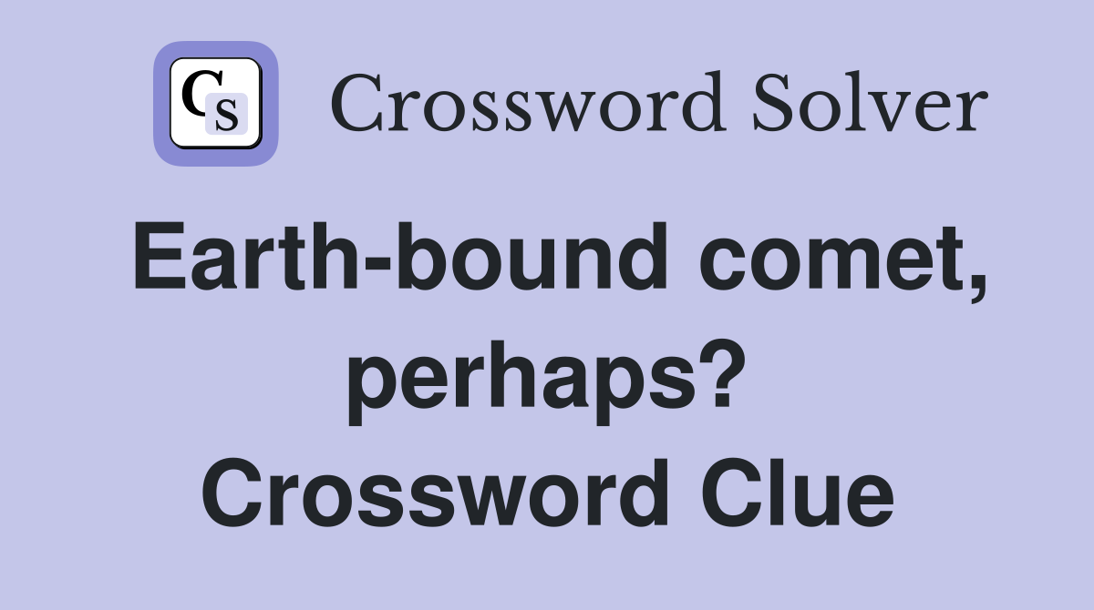 Earth-bound comet, perhaps? Crossword Clue