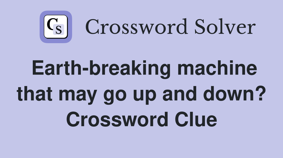 Earth-breaking machine that may go up and down? Crossword Clue
