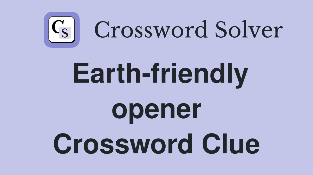Earth-friendly opener Crossword Clue