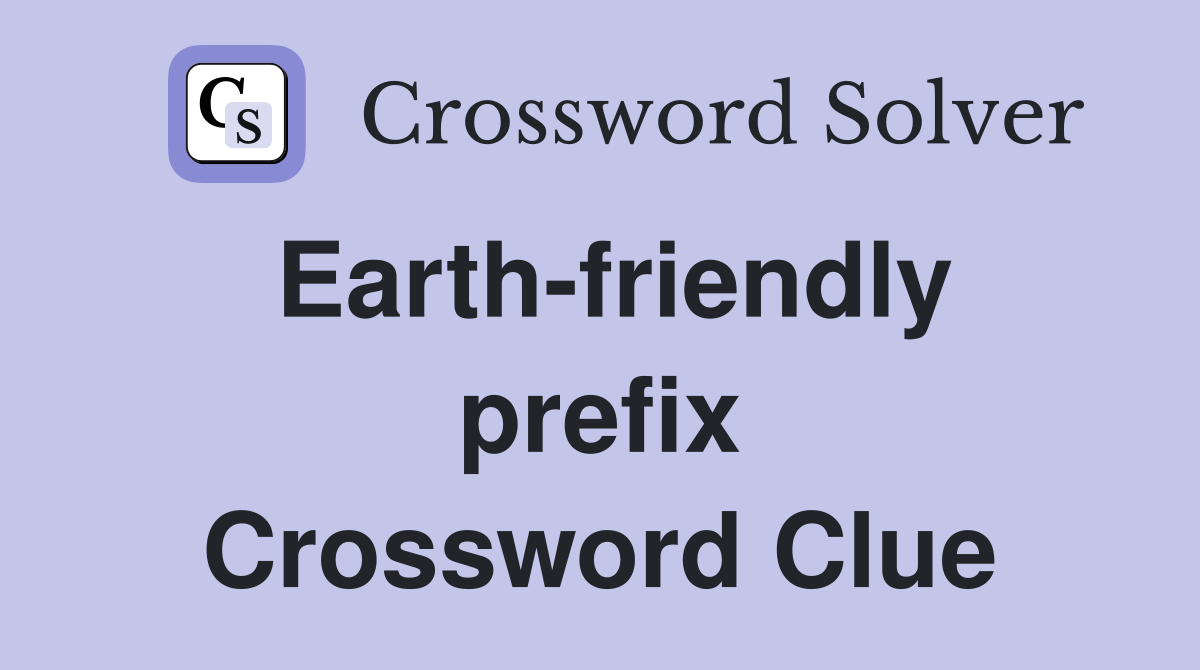 Earth-friendly prefix Crossword Clue
