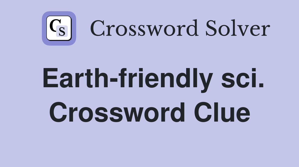 Earth-friendly sci. Crossword Clue