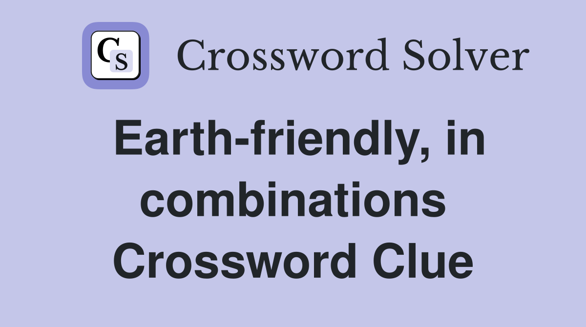 Earth-friendly, in combinations Crossword Clue
