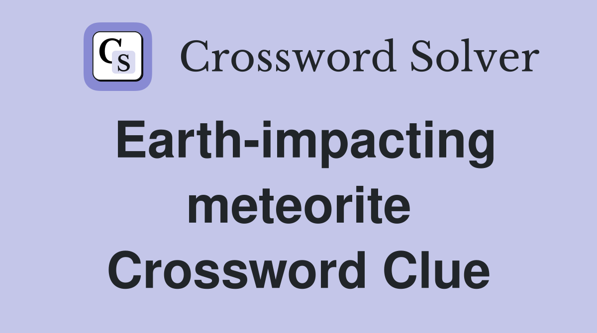 Earth-impacting meteorite Crossword Clue