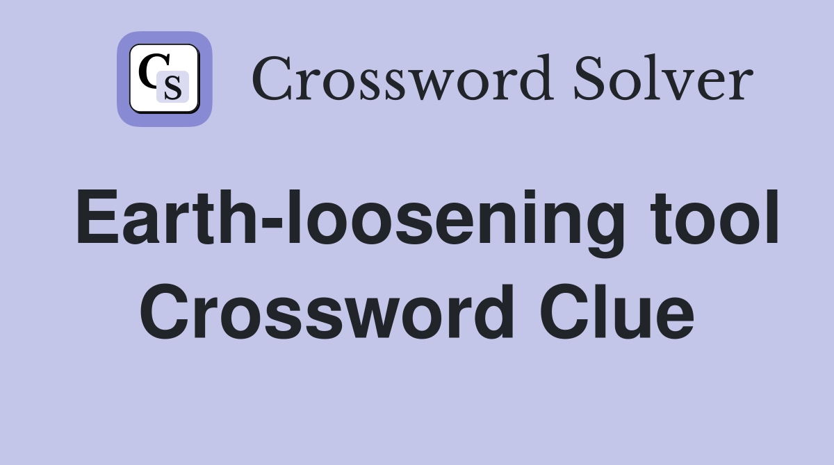 Earth-loosening tool Crossword Clue