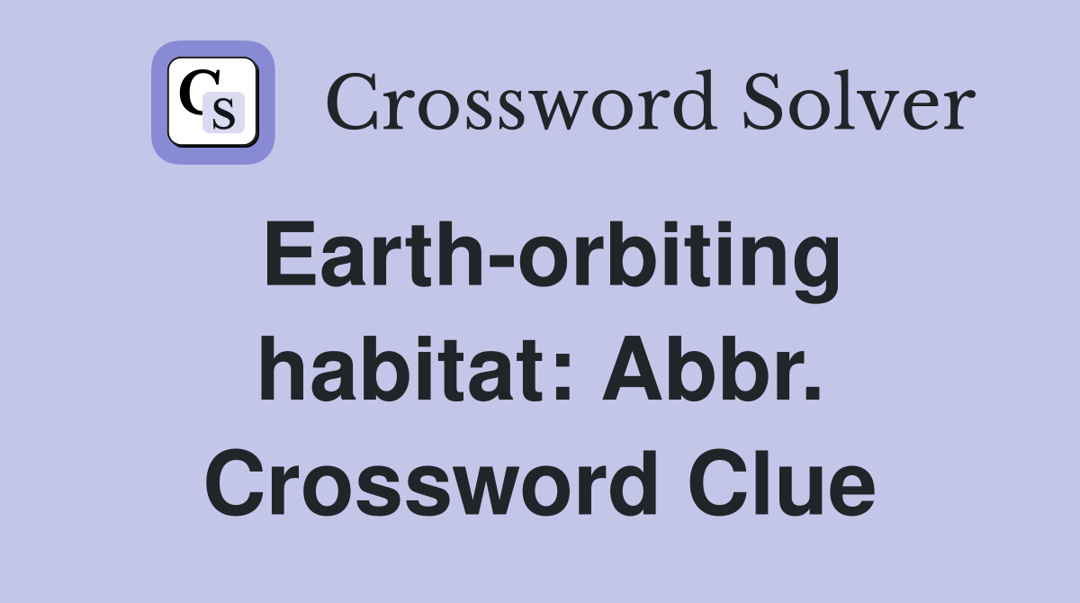 Earth-orbiting habitat: Abbr. Crossword Clue