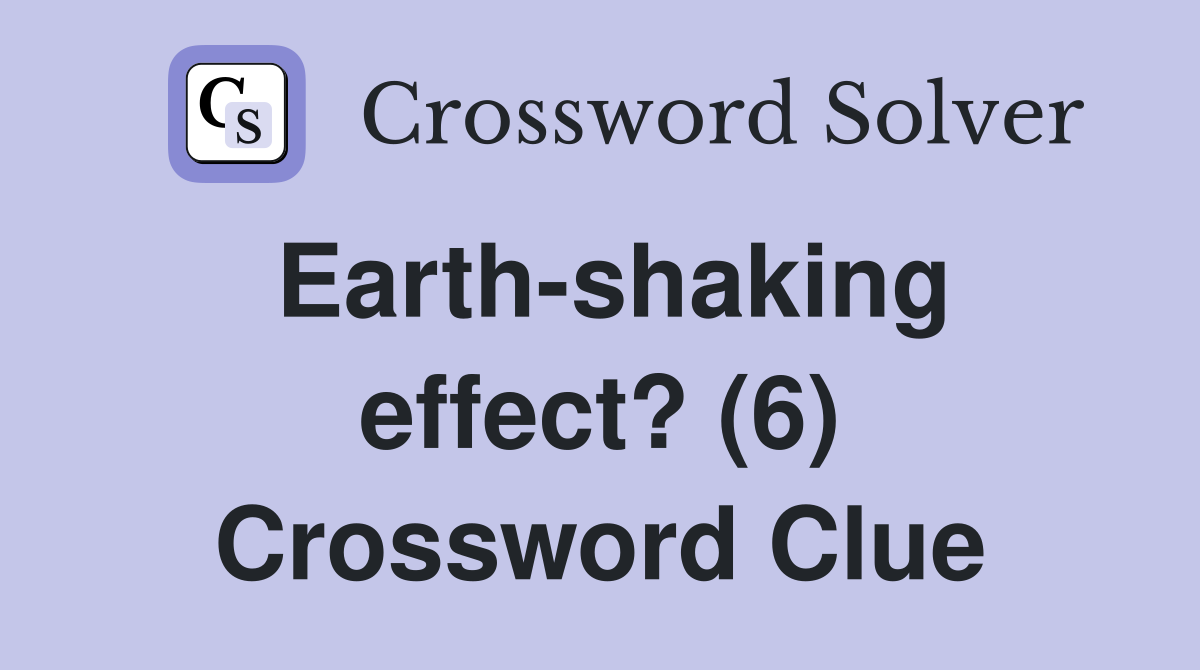 Earth-shaking effect? (6) Crossword Clue
