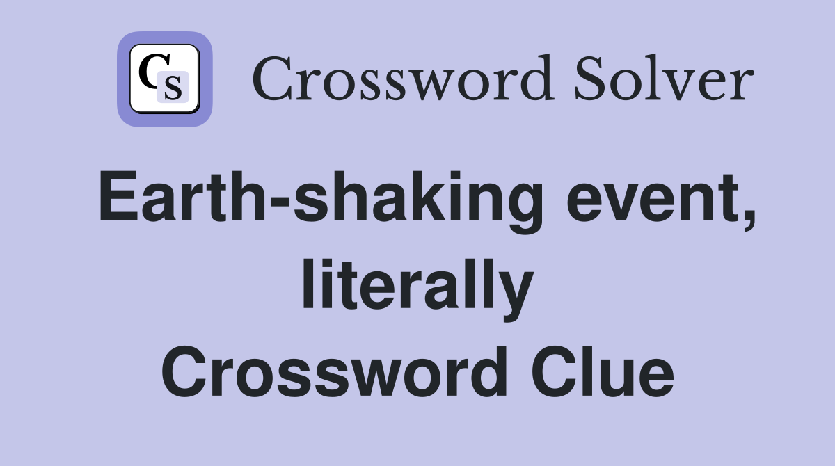 Earth-shaking event, literally Crossword Clue