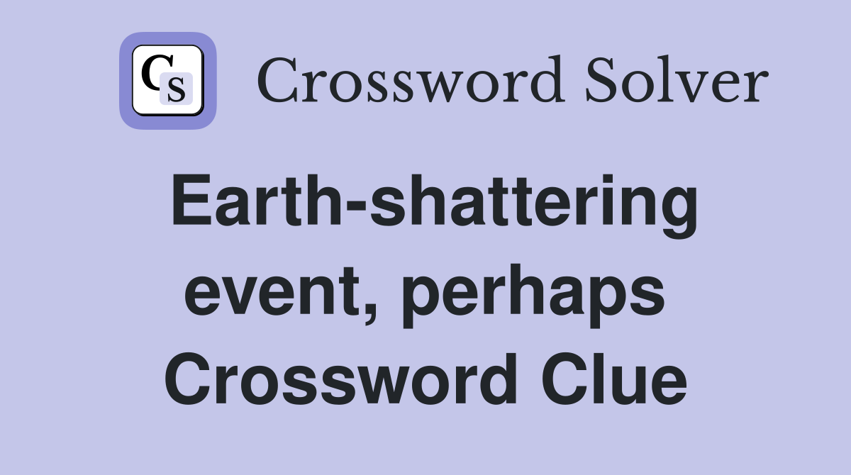 Earth-shattering event, perhaps Crossword Clue