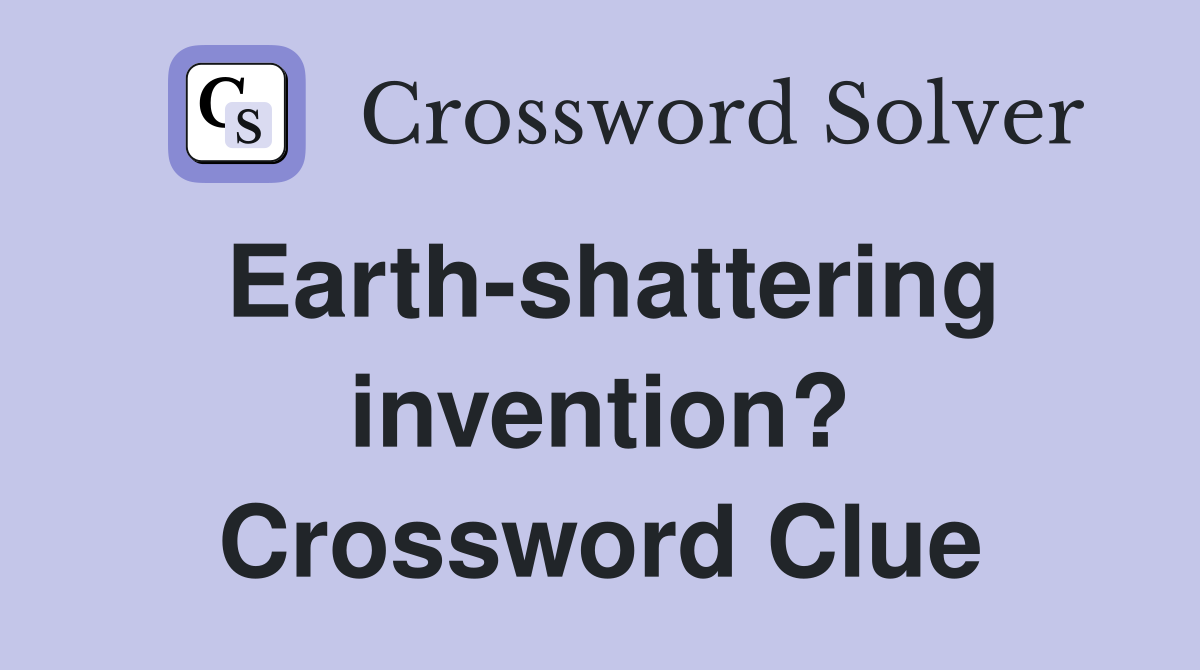 Earth-shattering invention? Crossword Clue
