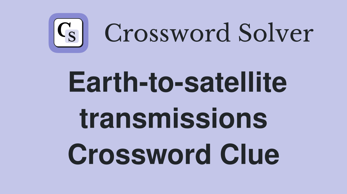 Earth-to-satellite transmissions Crossword Clue