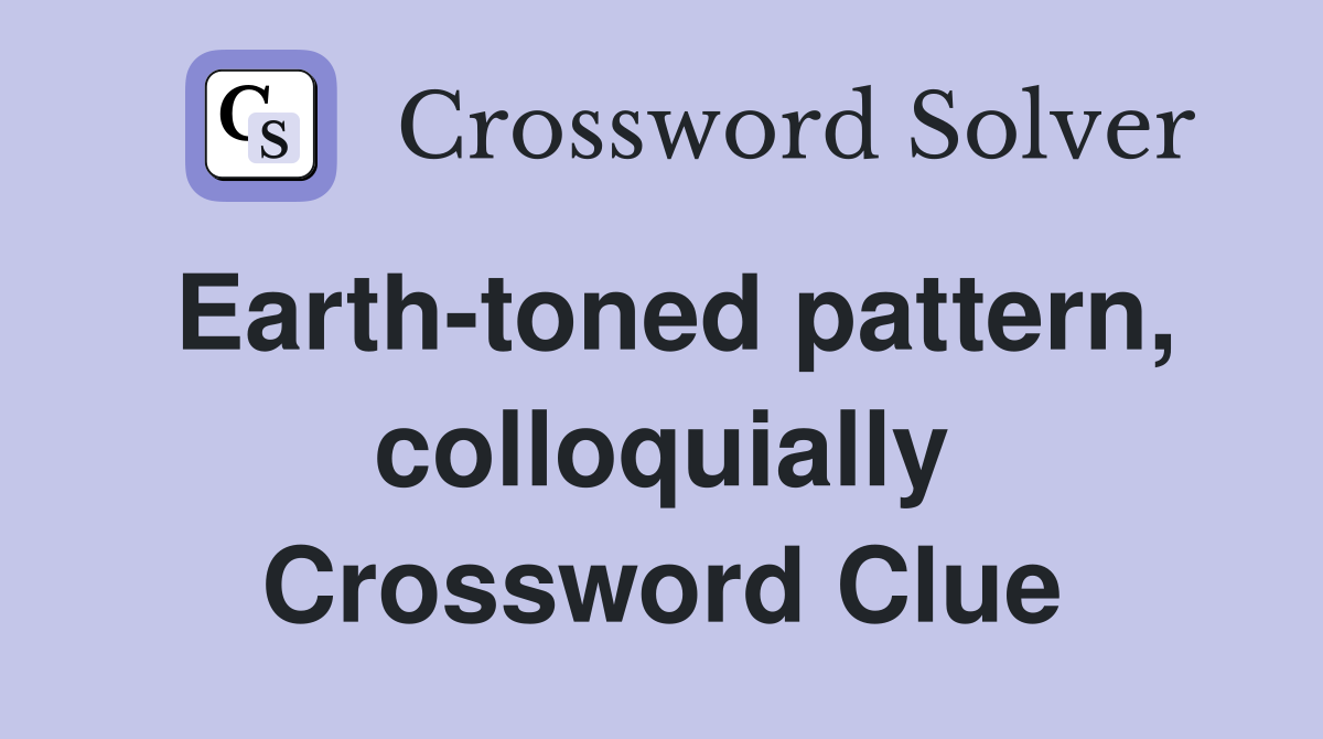 Earth-toned pattern, colloquially Crossword Clue