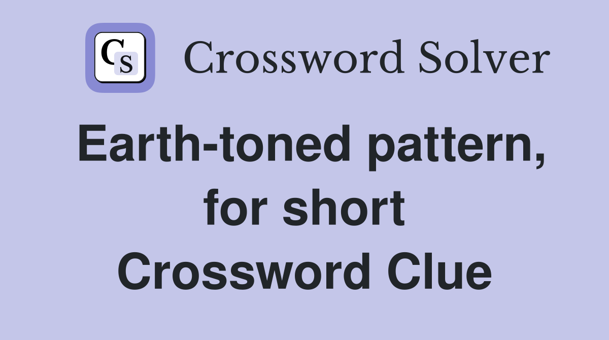 Earth-toned pattern, for short Crossword Clue