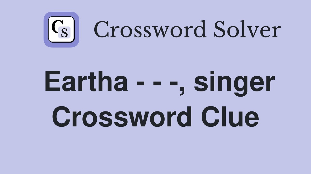 Eartha - - -, singer Crossword Clue