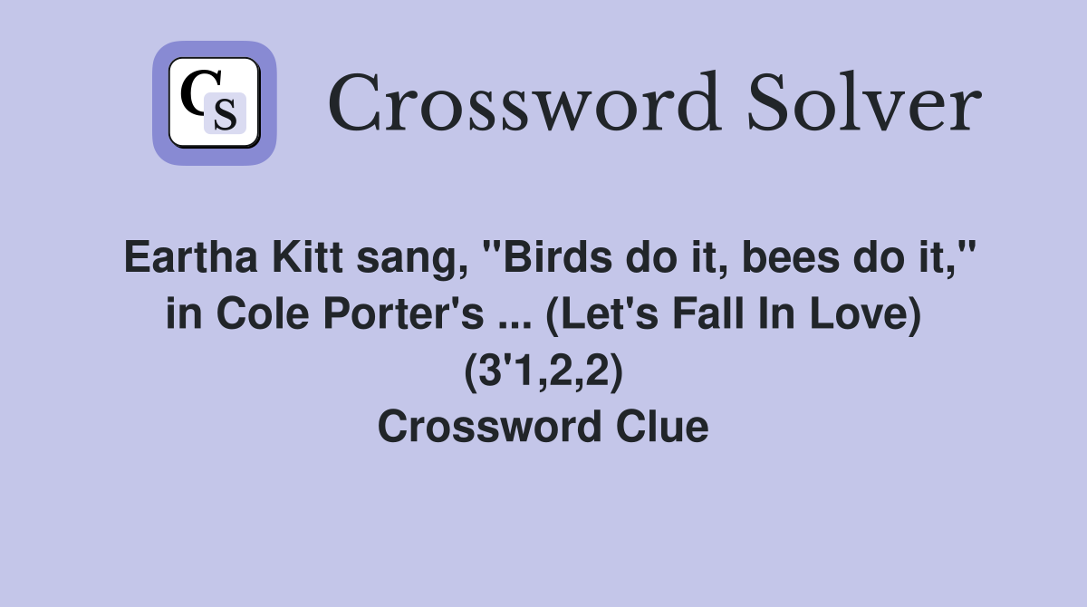 Eartha Kitt sang, "Birds do it, bees do it," in Cole Porter's ... (Let's Fall In Love) (3'1,2,2) Crossword Clue