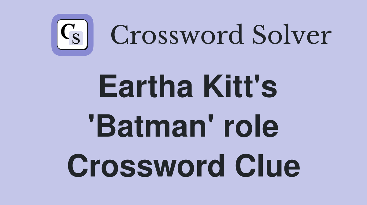 Eartha Kitt's 'Batman' role Crossword Clue