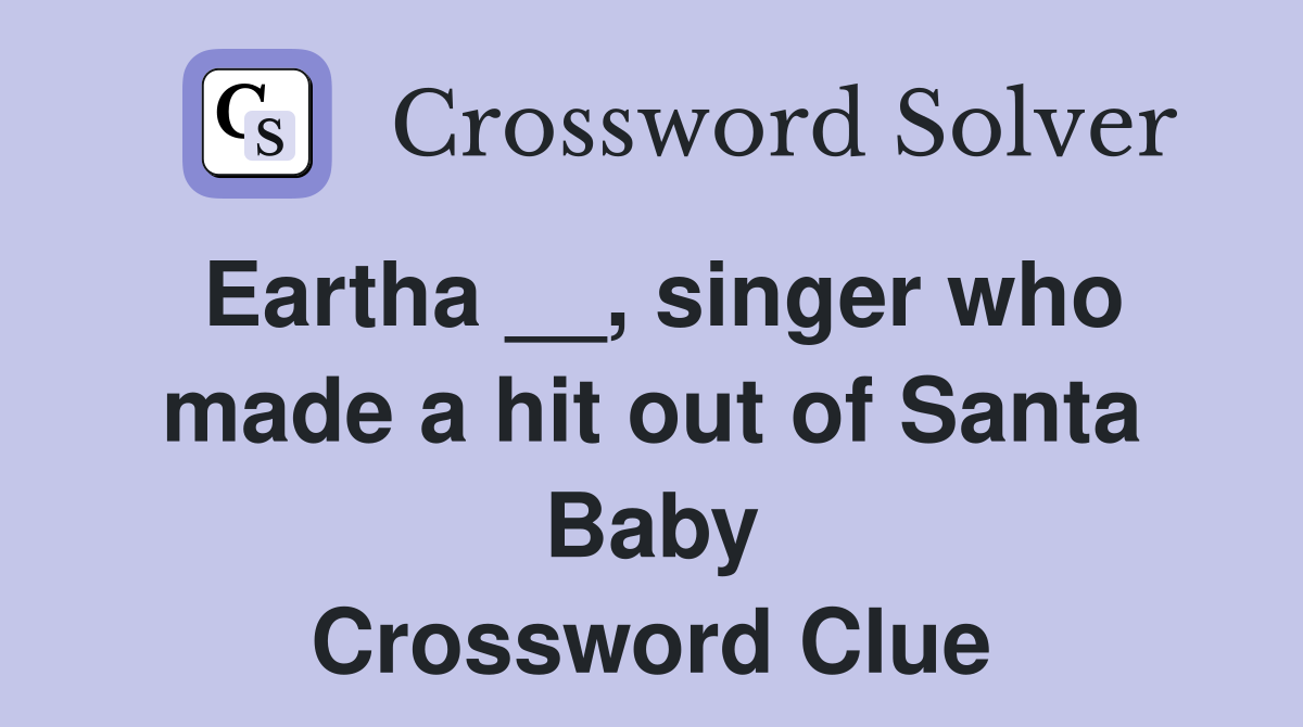 Eartha __, singer who made a hit out of Santa Baby Crossword Clue