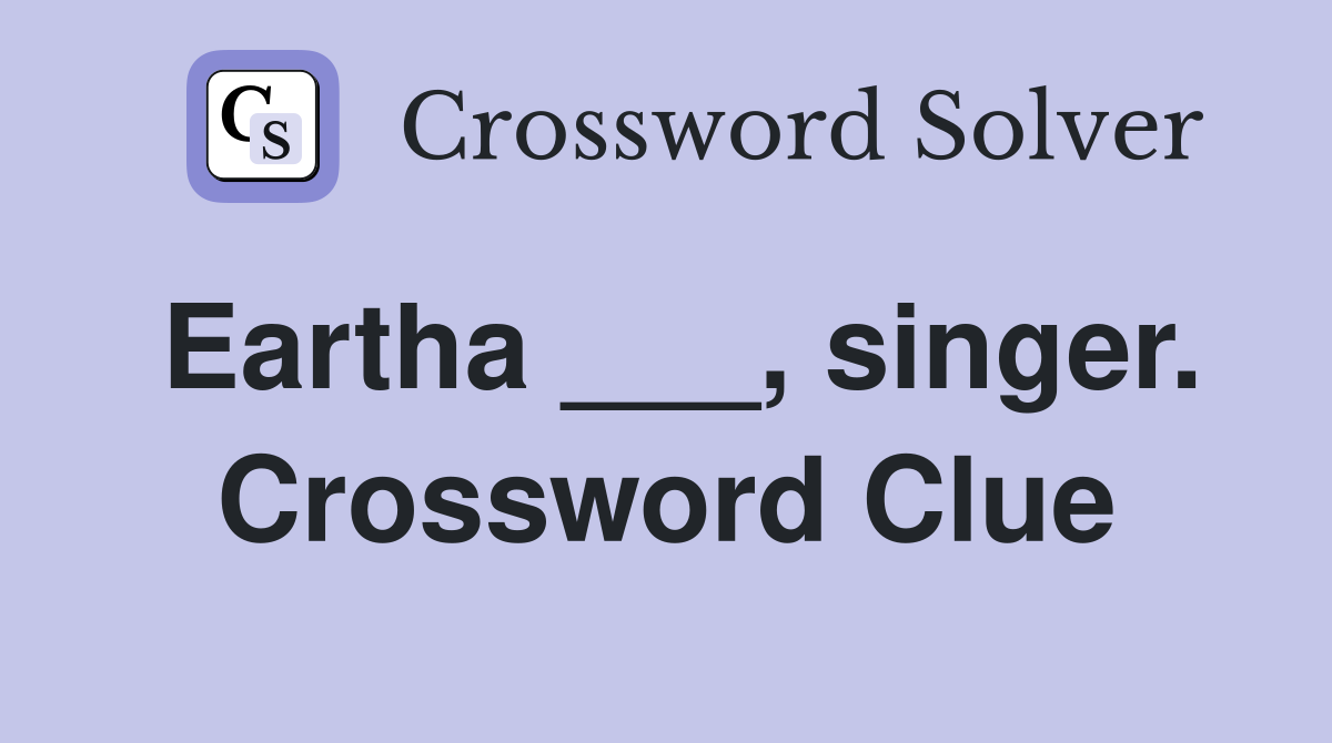 Eartha ___, singer. Crossword Clue