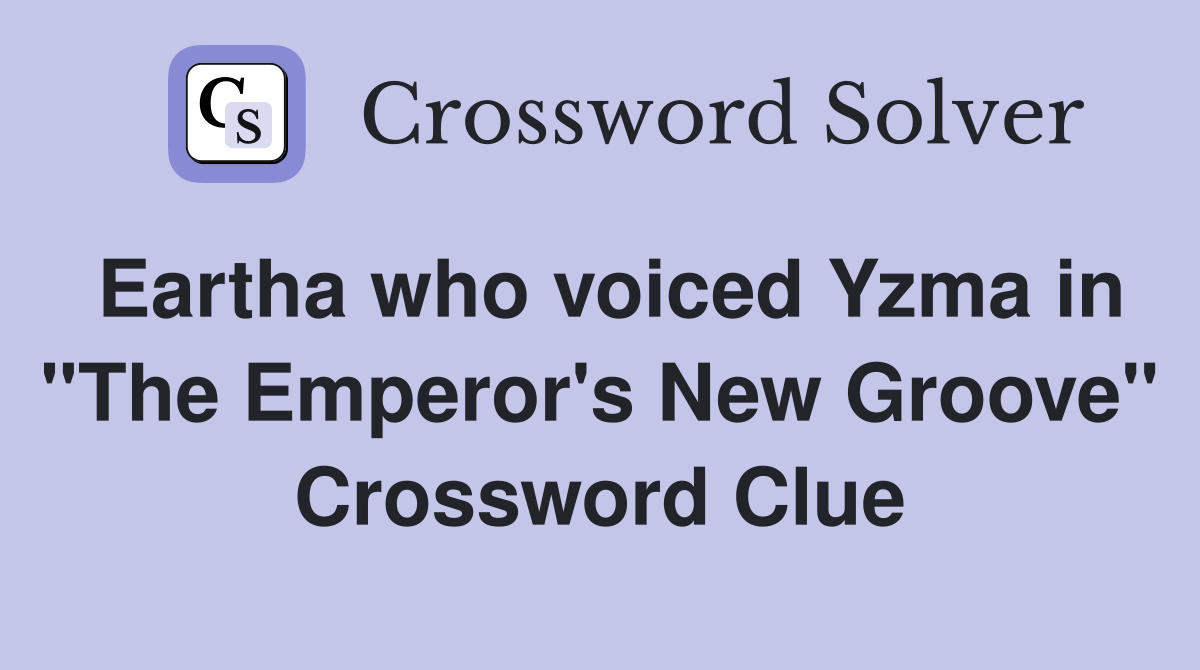 Eartha who voiced Yzma in "The Emperor's New Groove" Crossword Clue