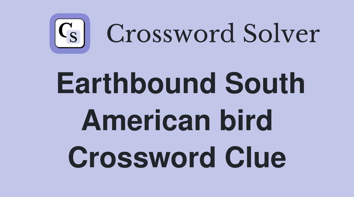 Earthbound South American bird Crossword Clue