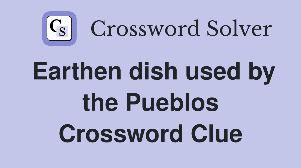 Earthen dish used by the Pueblos Crossword Clue