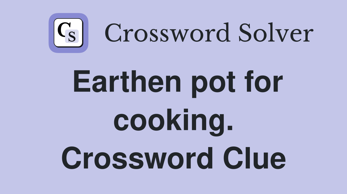 Earthen pot for cooking. Crossword Clue