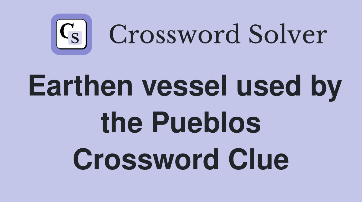 Earthen vessel used by the Pueblos Crossword Clue