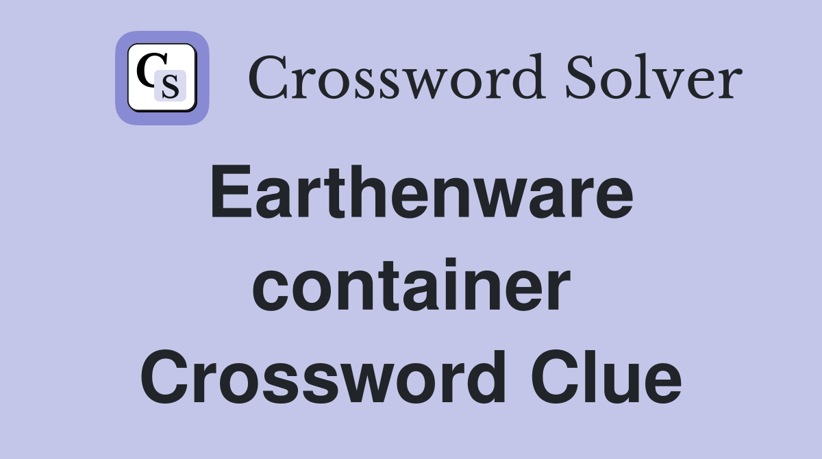 Earthenware container Crossword Clue