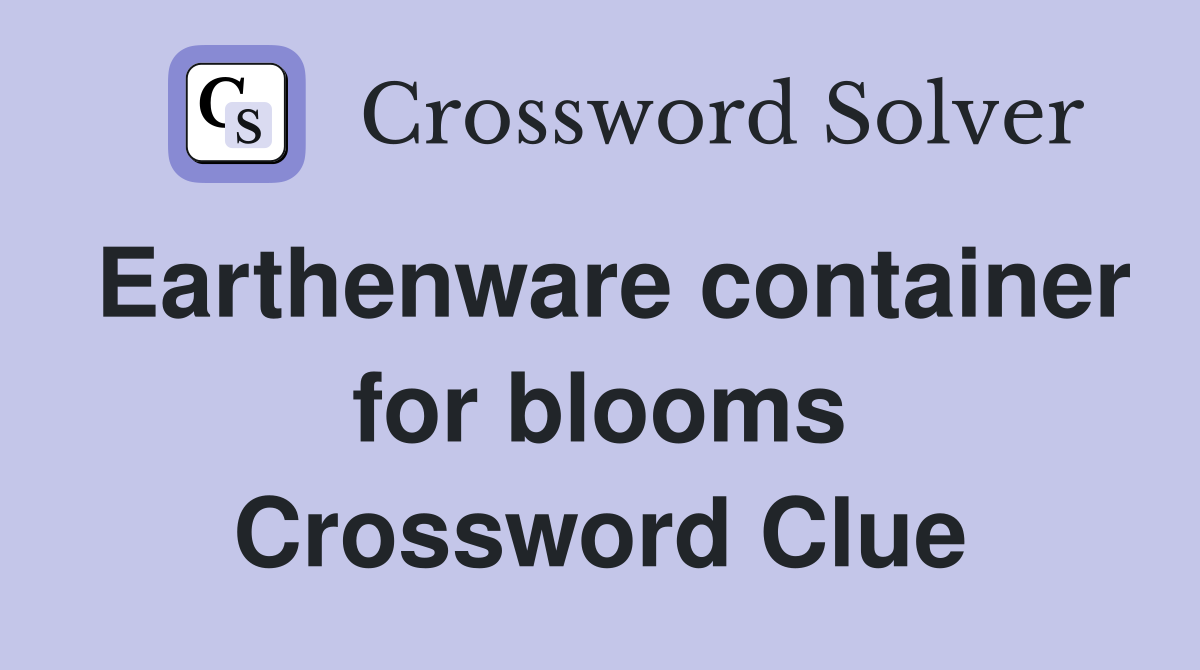 Earthenware container for blooms Crossword Clue