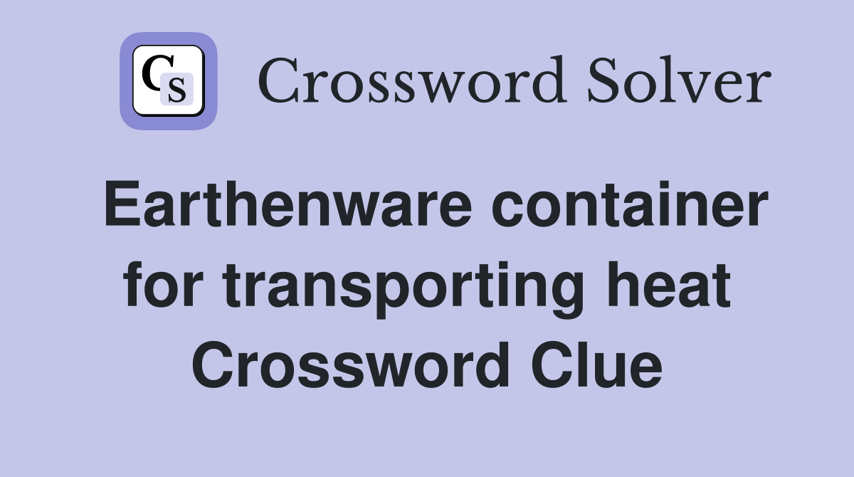 Earthenware container for transporting heat Crossword Clue