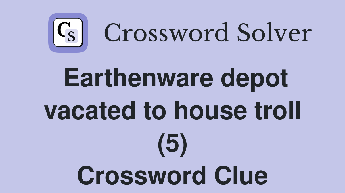 Earthenware depot vacated to house troll (5) Crossword Clue