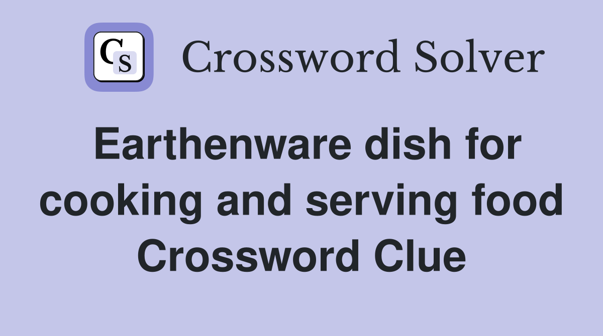 Earthenware dish for cooking and serving food Crossword Clue