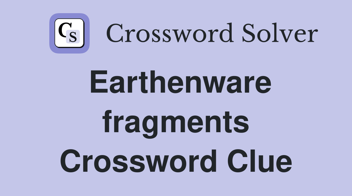 Earthenware fragments Crossword Clue