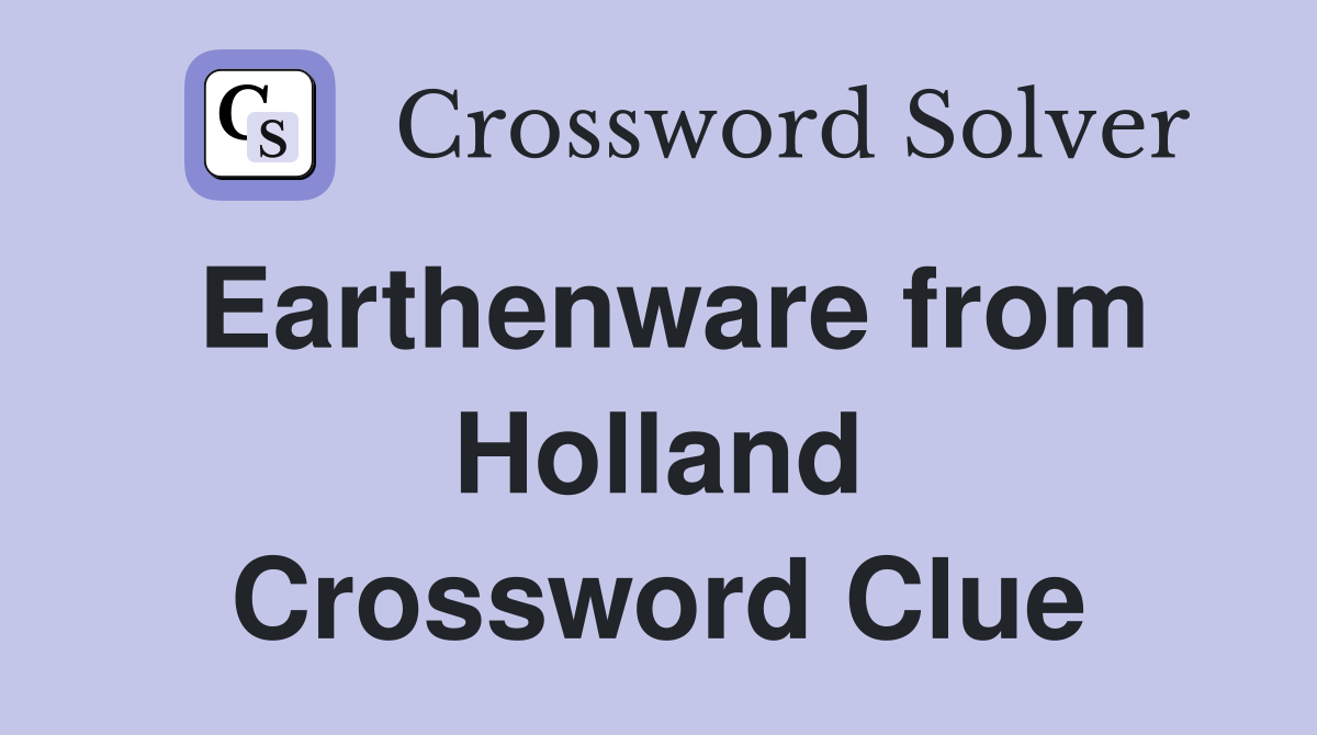 Earthenware from Holland Crossword Clue